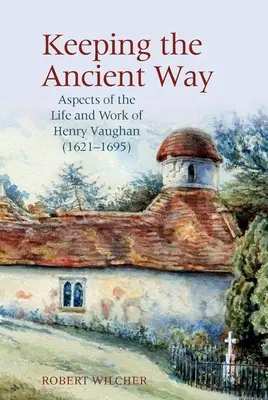 Zachovanie starobylej cesty: (1621-1695): Aspekty života a diela Henryho Vaughana - Keeping the Ancient Way: Aspects of the Life and Work of Henry Vaughan (1621-1695)
