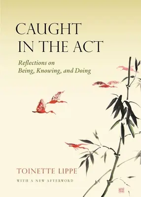 Prichytení pri čine: Úvahy o bytí, poznávaní a konaní - Caught in the Act: Reflections on Being, Knowing and Doing