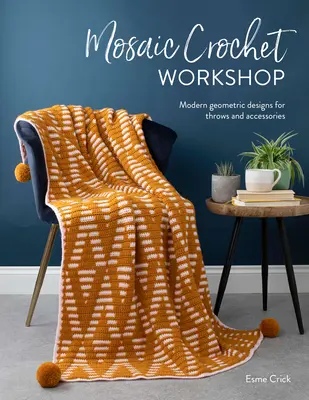 Dielňa mozaikového háčkovania: Moderné geometrické vzory na hojdačky a doplnky - Mosaic Crochet Workshop: Modern Geometric Designs for Throws and Accessories