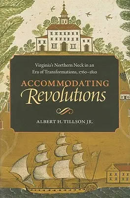 Ubytovacie revolúcie: Severná šija Virginie v ére premien, 1760 - 1810 - Accommodating Revolutions: Virginia's Northern Neck in an Era of Transformations, 1760-1810