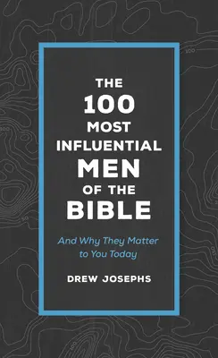 100 najvplyvnejších mužov Biblie: A prečo sú pre vás dnes dôležití? - The 100 Most Influential Men of the Bible: And Why They Matter to You Today