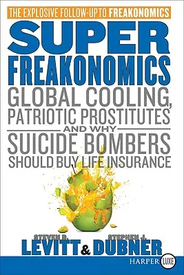 Superfreakonomics: Prečo by si mali samovražední atentátnici kúpiť životné poistenie - Superfreakonomics: Global Cooling, Patriotic Prostitutes, and Why Suicide Bombers Should Buy Life Insurance