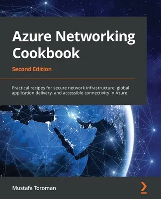 Azure Networking Cookbook: Praktické recepty na bezpečnú sieťovú infraštruktúru, globálne poskytovanie aplikácií a dostupné pripojenie v Azure - Azure Networking Cookbook: Practical recipes for secure network infrastructure, global application delivery, and accessible connectivity in Azure