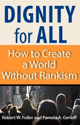 Dôstojnosť pre všetkých: Ako vytvoriť svet bez hodnostného postavenia - Dignity for All: How to Create a World Without Rankism