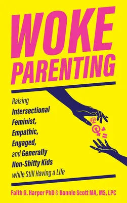 Prebudené rodičovstvo: Vychovávať prierezové feministické, empatické, angažované a všeobecne nesebecké deti a zároveň mať svoj život - Woke Parenting: Raising Intersectional Feminist, Empathic, Engaged, and Generally Non-Shitty Kids While Still Having a Life