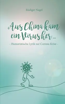 Aus China kam ein Virus: Humoristická lyrika ku korunovačnému východu - Aus China kam ein Virus: Humoristische Lyrik zur Corona-Krise