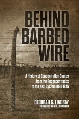 Za ostnatým drôtom: Dejiny koncentračných táborov od Reconcentrados po nacistický systém 1896-1945 - Behind Barbed Wire: A History of Concentration Camps from the Reconcentrados to the Nazi System 1896-1945