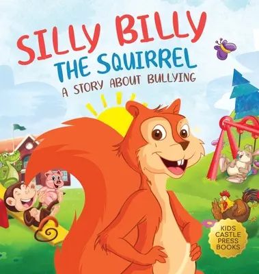 Hlúpy veveričiak Billy: (Silly Billy the Squirr): Farebná obrázková kniha pre deti o šikanovaní a zvládaní ťažkých pocitov a emócií - Silly Billy the Squirrel: A Colorful Children's Picture Book About Bullying And Managing Difficult Feelings and Emotions (Silly Billy the Squirr