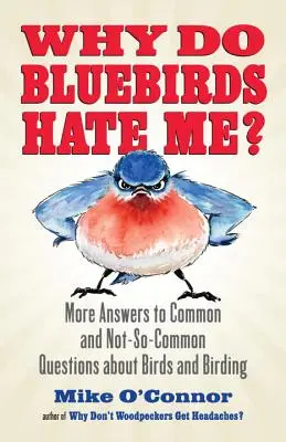 Prečo ma modré vtáky nenávidia?: Ďalšie odpovede na bežné aj menej bežné otázky o vtákoch a vtáctve - Why Do Bluebirds Hate Me?: More Answers to Common and Not-So-Common Questions about Birds and Birding