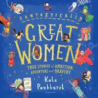 Fantasticky veľké ženy: Skutočné príbehy o ambíciách, dobrodružstve a odvahe - Fantastically Great Women: True Stories of Ambition, Adventure and Bravery
