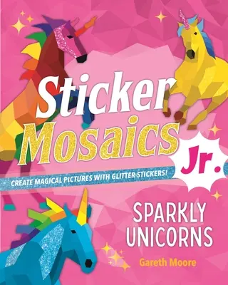 Samolepková mozaika Jr: Trblietavé jednorožce: Vytvorte čarovné obrázky s trblietavými samolepkami! - Sticker Mosaics Jr.: Sparkly Unicorns: Create Magical Pictures with Glitter Stickers!