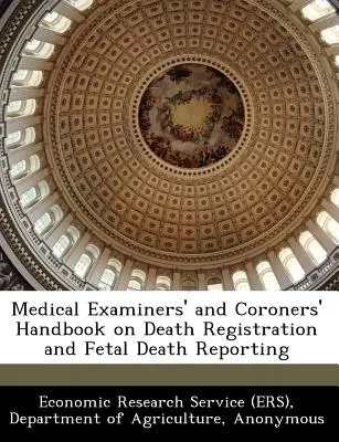 Príručka pre súdnych lekárov a koronerov o registrácii úmrtí a hlásení úmrtí plodu (Economic Research Service (Ers) Departm) - Medical Examiners' and Coroners' Handbook on Death Registration and Fetal Death Reporting (Economic Research Service (Ers) Departm)