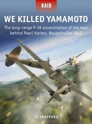 Zabili sme Jamamota: Atentát na muža, ktorý stál za Pearl Harborom, Bougainville 1943 - We Killed Yamamoto: The Long-Range P-38 Assassination of the Man Behind Pearl Harbor, Bougainville 1943