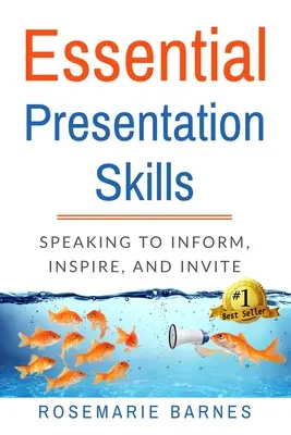 Základné prezentačné zručnosti: Základné princípy prezentácie: rečnícke schopnosti informovať, inšpirovať a pozývať - Essential Presentation Skills: Speaking to Inform, Inspire and Invite