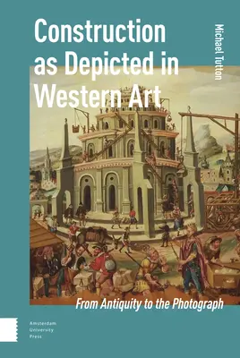 Stavba ako zobrazená v západnom umení: Od antiky po fotografiu - Construction as Depicted in Western Art: From Antiquity to the Photograph