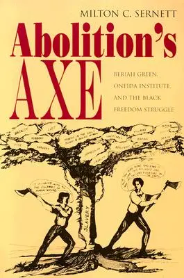 Sekera zrušenia: Beriah Green, Oneida Institute a boj za slobodu černochov - Abolition's Axe: Beriah Green, Oneida Institute, and the Black Freedom Struggle