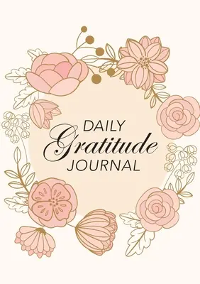 Denný denník vďačnosti: (Ružové kvety s kruhovou výzvou) 52-týždňový sprievodca, ako sa stať vďačným - Daily Gratitude Journal: (Pink Flowers with Circle Callout) A 52-Week Guide to Becoming Grateful