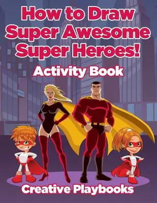 Ako nakresliť super úžasných super hrdinov! Kniha aktivít - How to Draw Super Awesome Super Heroes! Activity Book