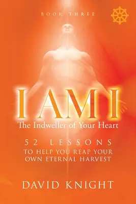 JA SOM JA Oživovateľ tvojho srdca - Kniha tretia: 52 lekcií, ktoré ti pomôžu dosiahnuť vlastnú večnú úrodu - I AM I The Indweller of Your Heart - Book Three: 52 Lessons to Help You Reach Your Own Eternal Harvest