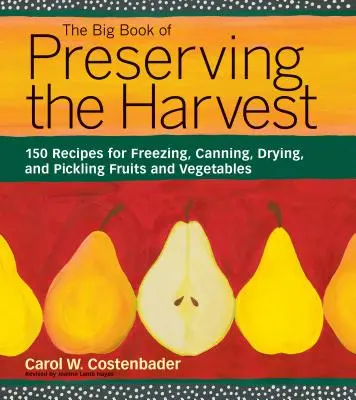 Veľká kniha konzervovania úrody: 150 receptov na mrazenie, konzervovanie, sušenie a nakladanie ovocia a zeleniny - The Big Book of Preserving the Harvest: 150 Recipes for Freezing, Canning, Drying, and Pickling Fruits and Vegetables