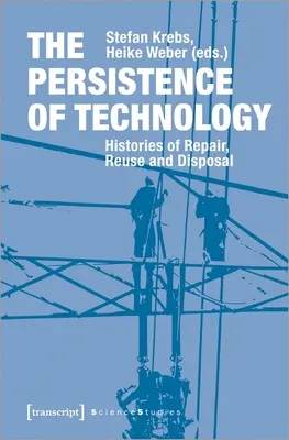 Pretrvávanie technológií: Histórie opráv, opätovného použitia a likvidácie - The Persistence of Technology: Histories of Repair, Reuse, and Disposal