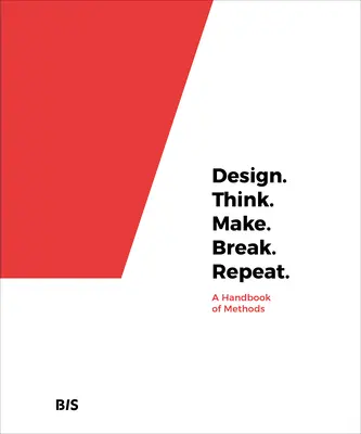 Dizajn. Premýšľajte. Make. Break. Opakuj.: Príručka metód - Design. Think. Make. Break. Repeat.: A Handbook of Methods