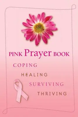 Ružová modlitebná knižka: Ružová kniha: Zvládanie, uzdravovanie, prežívanie, prosperita - Pink Prayer Book: Coping, Healing, Surviving, Thriving