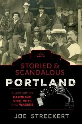 Príbehmi opradený a škandalózny Portland v Oregone: História hazardných hier, neresti, dôvtipu a stávok - Storied & Scandalous Portland, Oregon: A History of Gambling, Vice, Wits, and Wagers