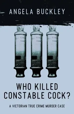 Kto zabil konstábla Kohúta: skutočný prípad vraždy z viktoriánskej doby - Who Killed Constable Cock?: A Victorian True Crime Murder Case