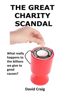 Veľký charitatívny škandál: Čo sa skutočne deje s miliardami, ktoré dávame na dobré účely? - The Great Charity Scandal: What Really Happens to the Billions We Give to Good Causes?