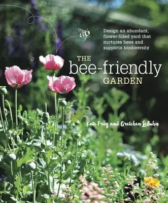 Záhrada priateľská k včelám: Záhrada pre včely: navrhnite si bohatý dvor plný kvetov, ktorý bude živiť včely a podporovať biodiverzitu - The Bee-Friendly Garden: Design an Abundant, Flower-Filled Yard That Nurtures Bees and Supports Biodiversity