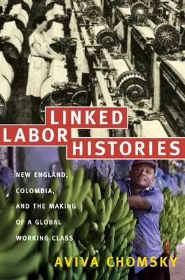 Prepojené dejiny práce: Nové Anglicko, Kolumbia a vytváranie globálnej robotníckej triedy - Linked Labor Histories: New England, Colombia, and the Making of a Global Working Class