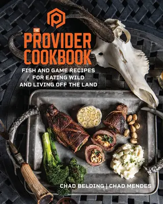The Provider Cookbook (Kuchárska kniha poskytovateľa): Recepty z rýb a zveriny pre stravovanie v divočine a život mimo krajiny - The Provider Cookbook: Fish and Game Recipes for Eating Wild and Living Off the Land