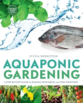 Akvaponické záhradníctvo: Krok za krokom k spoločnému pestovaniu zeleniny a rýb - Aquaponic Gardening: A Step-By-Step Guide to Raising Vegetables and Fish Together