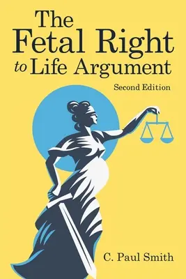 Argument o práve plodu na život: Druhé vydanie, 2020 - The Fetal Right to Life Argument: Second Edition, 2020