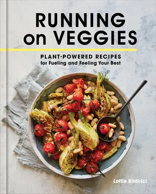 Beh na zelenine: Recepty na rastlinnú energiu, ktoré vám pomôžu získať energiu a cítiť sa čo najlepšie - Running on Veggies: Plant-Powered Recipes for Fueling and Feeling Your Best