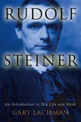 Rudolf Steiner: Úvod do jeho života a diela - Rudolf Steiner: An Introduction to His Life and Work