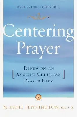 Modlitba za sústredenie: Obnovenie starobylej kresťanskej formy modlitby - Centering Prayer: Renewing an Ancient Christian Prayer Form