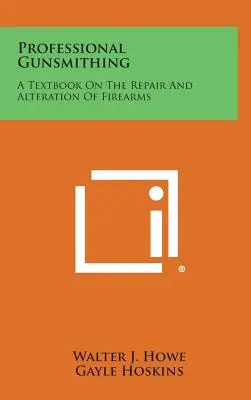 Professional Gunsmithing: A Textbook on the Repair and Alteration of Firearms (Profesionálne kováčstvo: učebnica opráv a úpravy strelných zbraní) - Professional Gunsmithing: A Textbook on the Repair and Alteration of Firearms