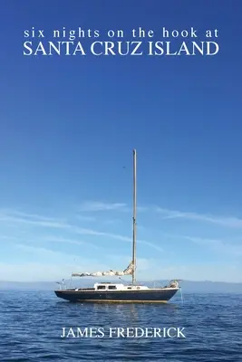 Šesť nocí na háku na ostrove Santa Cruz - Six Nights on the Hook at Santa Cruz Island