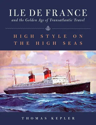 Ile de France a zlatý vek transatlantického cestovania: Vysoký štýl na šírom mori - The Ile de France and the Golden Age of Transatlantic Travel: High Style on the High Seas