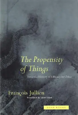 The Propensity of Things (Sklon k veciam): K dejinám účinnosti v Číne - The Propensity of Things: Toward a History of Efficacy in China