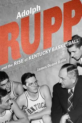 Adolph Rupp a vzostup basketbalu v Kentucky - Adolph Rupp and the Rise of Kentucky Basketball