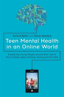 Duševné zdravie dospievajúcich v online svete: Podpora mladých ľudí v súvislosti s používaním sociálnych médií, aplikácií, hier, textových správ a ostatného - Teen Mental Health in an Online World: Supporting Young People Around Their Use of Social Media, Apps, Gaming, Texting and the Rest