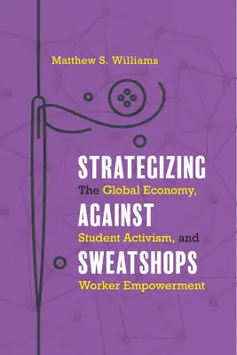 Stratégie proti sweatshopom: Globálne hospodárstvo, študentský aktivizmus a posilnenie postavenia pracovníkov - Strategizing against Sweatshops: The Global Economy, Student Activism, and Worker Empowerment