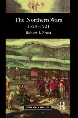 Severné vojny: Vojna, štát a spoločnosť v severovýchodnej Európe, 1558 - 1721 - The Northern Wars: War, State and Society in Northeastern Europe, 1558 - 1721