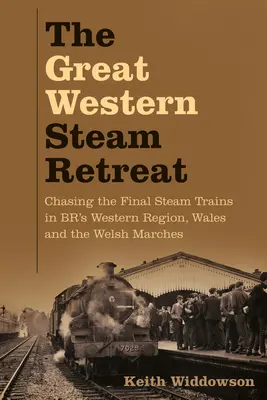 Great Western Steam Retreat - Posledné parné vlaky v západnom regióne BR, Walese a waleských maršoch - Great Western Steam Retreat - Chasing the Final Steam Trains in BR's Western Region, Wales and the Welsh Marches