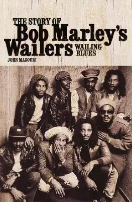 Kvílivé blues: The Story of Bob Marley's Wailers: The Story of Bob Marley's Wailers - Wailing Blues: The Story of Bob Marley's Wailers