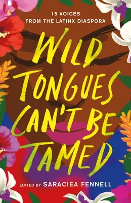 Divoké jazyky sa nedajú skrotiť: 15 hlasov z latinskoamerickej diaspóry - Wild Tongues Can't Be Tamed: 15 Voices from the Latinx Diaspora