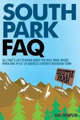 Často kladené otázky o South Parku: Kto, čo, kde, kedy a kde sa dozviete o obľúbenom americkom horskom mestečku? - South Park FAQ: All That's Left to Know About The Who, What, Where, When and #%$ of America's Favorite Mountain Town